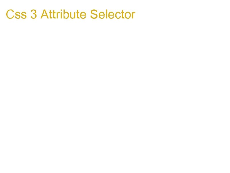 Css 3 Attribute Selector 1. Css 3 Attribute Selector http: //www. w 3. org/TR/css