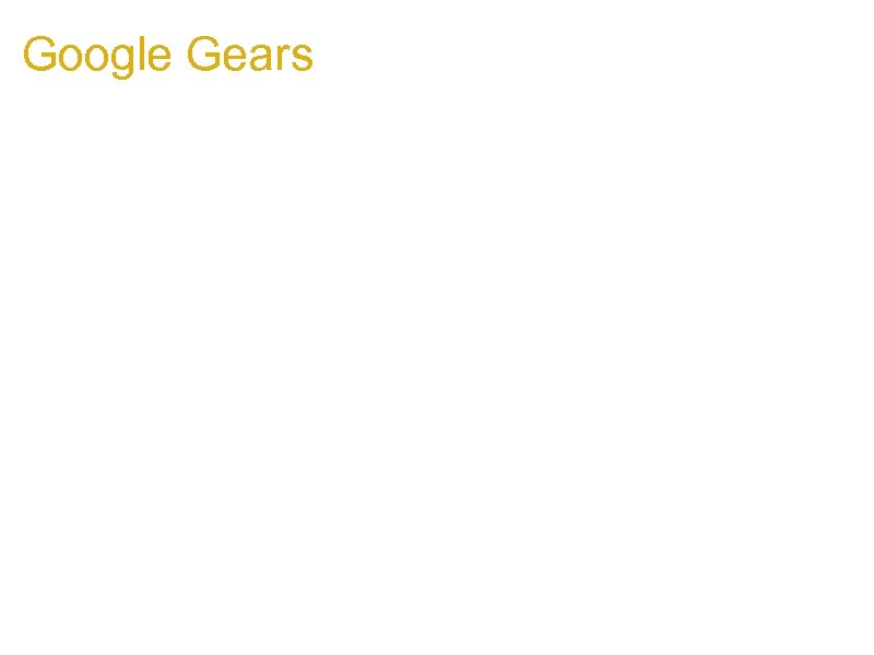 Google Gears 1. Web workers are essentially separate Java. Script 'threads' 1. Can be