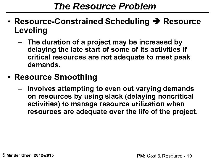 The Resource Problem • Resource-Constrained Scheduling Resource Leveling – The duration of a project