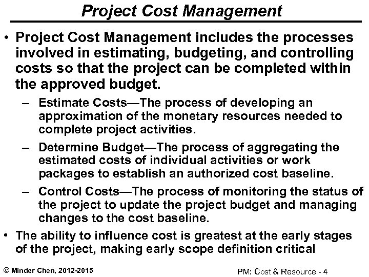Project Cost Management • Project Cost Management includes the processes involved in estimating, budgeting,
