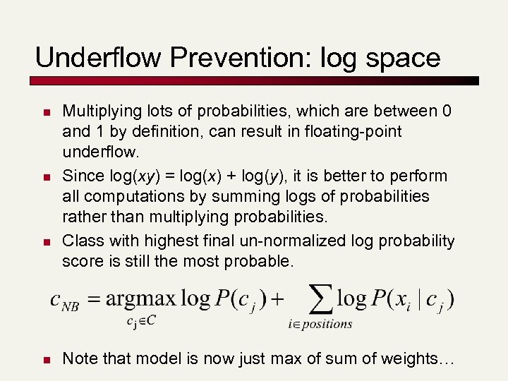 Underflow Prevention: log space n n Multiplying lots of probabilities, which are between 0