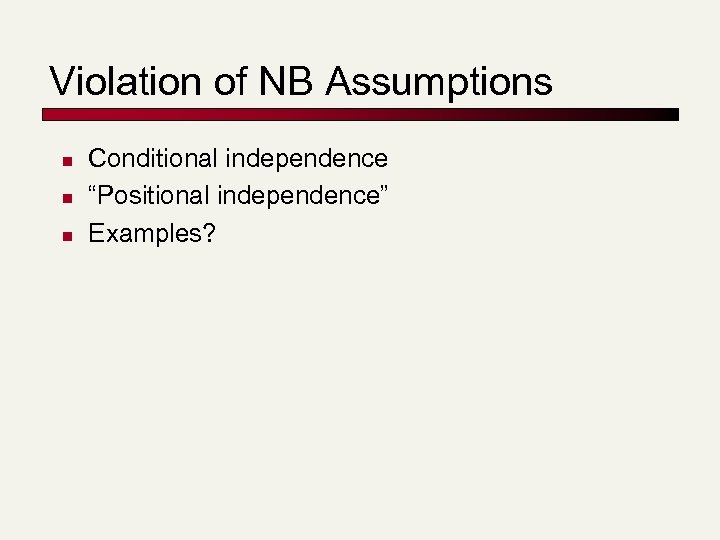 Violation of NB Assumptions n n n Conditional independence “Positional independence” Examples? 
