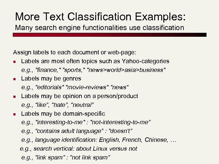 More Text Classification Examples: Many search engine functionalities use classification Assign labels to each