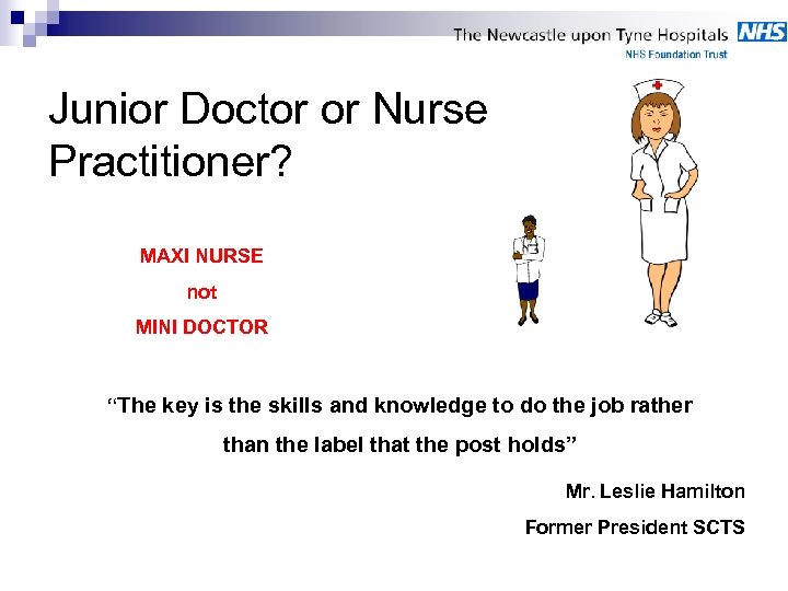 Junior Doctor or Nurse Practitioner? MAXI NURSE not MINI DOCTOR “The key is the