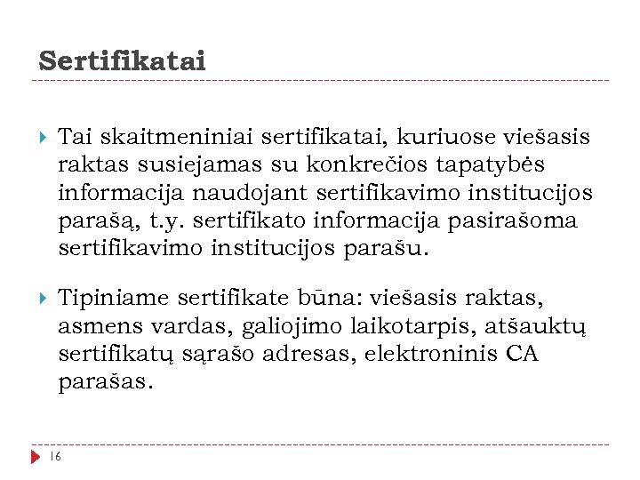 Sertifikatai Tai skaitmeniniai sertifikatai, kuriuose viešasis raktas susiejamas su konkrečios tapatybės informacija naudojant sertifikavimo