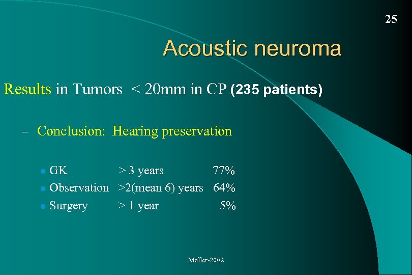 25 Acoustic neuroma Results in Tumors < 20 mm in CP (235 patients) –