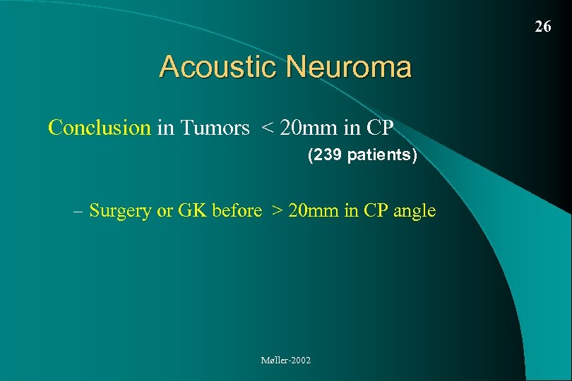 26 Acoustic Neuroma Conclusion in Tumors < 20 mm in CP (239 patients) –