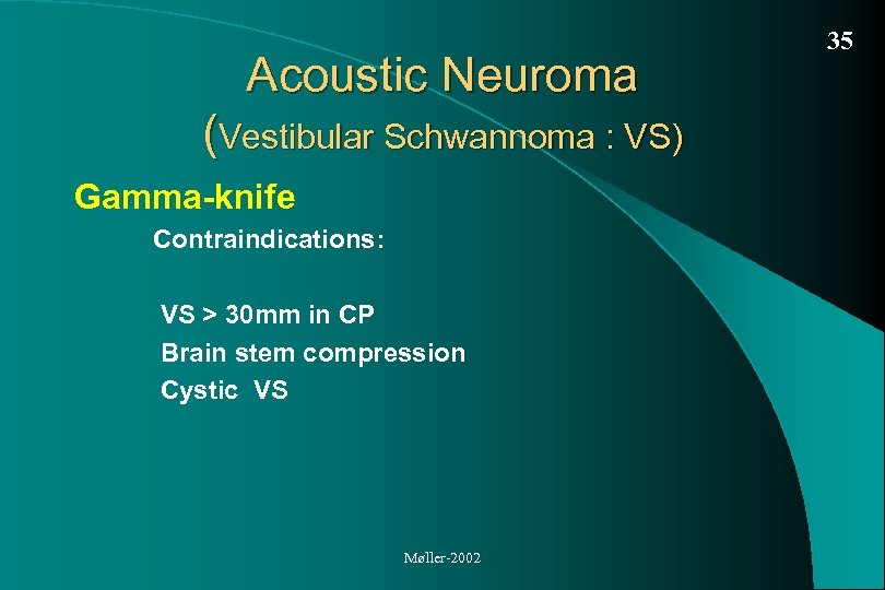 Acoustic Neuroma (Vestibular Schwannoma : VS) Gamma-knife Contraindications: VS > 30 mm in CP