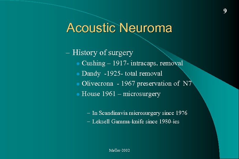 9 Acoustic Neuroma – History of surgery Cushing – 1917 - intracaps. removal l