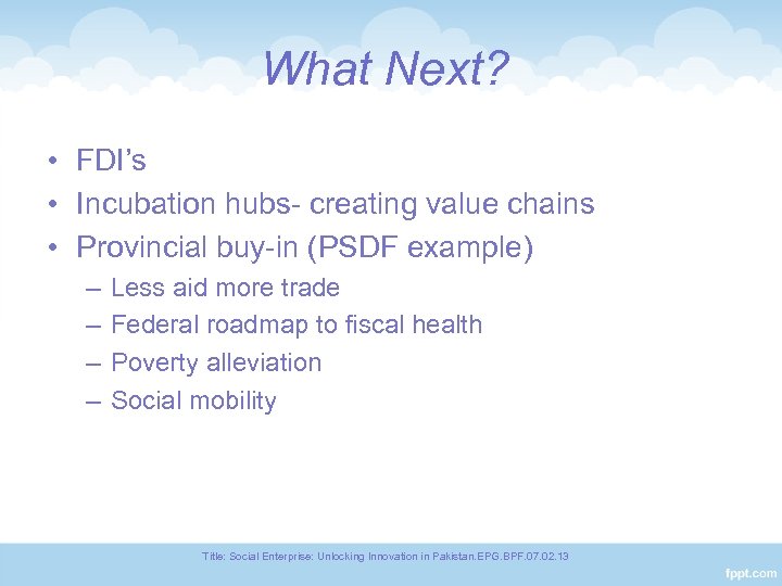 What Next? • FDI’s • Incubation hubs- creating value chains • Provincial buy-in (PSDF