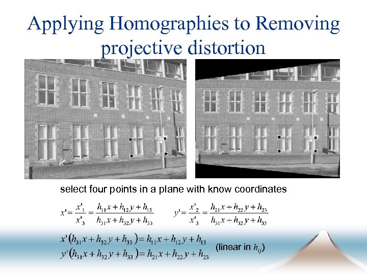 Applying Homographies to Removing projective distortion select four points in a plane with know