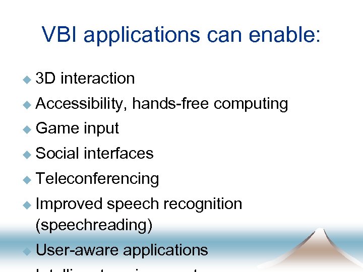 VBI applications can enable: u 3 D interaction u Accessibility, hands-free computing u Game