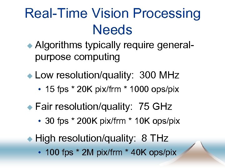 Real-Time Vision Processing Needs u Algorithms typically require generalpurpose computing u Low resolution/quality: 300
