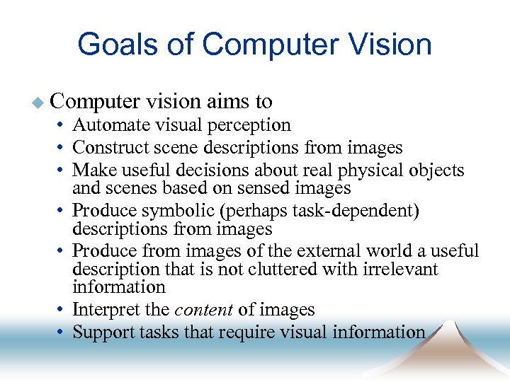 Goals of Computer Vision u Computer vision aims to • Automate visual perception •