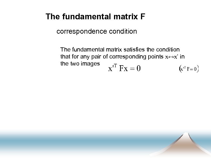 The fundamental matrix F correspondence condition The fundamental matrix satisfies the condition that for