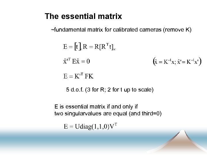 The essential matrix ~fundamental matrix for calibrated cameras (remove K) 5 d. o. f.