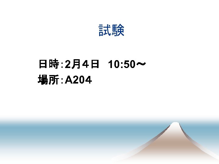 試験 日時： 2月４日　10: 50～ 場所：A 20４ 