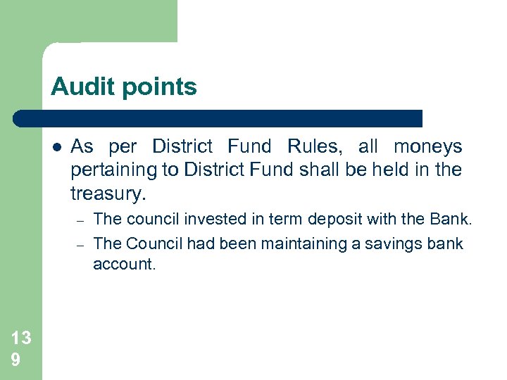 Audit points l As per District Fund Rules, all moneys pertaining to District Fund