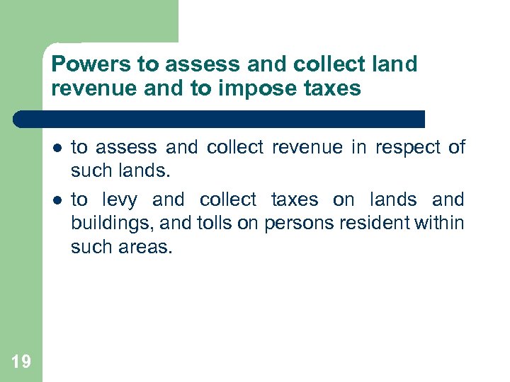 Powers to assess and collect land revenue and to impose taxes l l 19