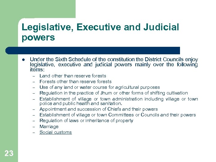 Legislative, Executive and Judicial powers l Under the Sixth Schedule of the constitution the