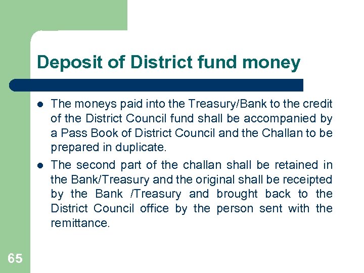 Deposit of District fund money l l 65 The moneys paid into the Treasury/Bank