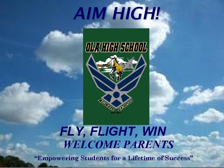 AIM HIGH! FLY, FLIGHT, WIN WELCOME PARENTS “Empowering Students for a Lifetime of Success”