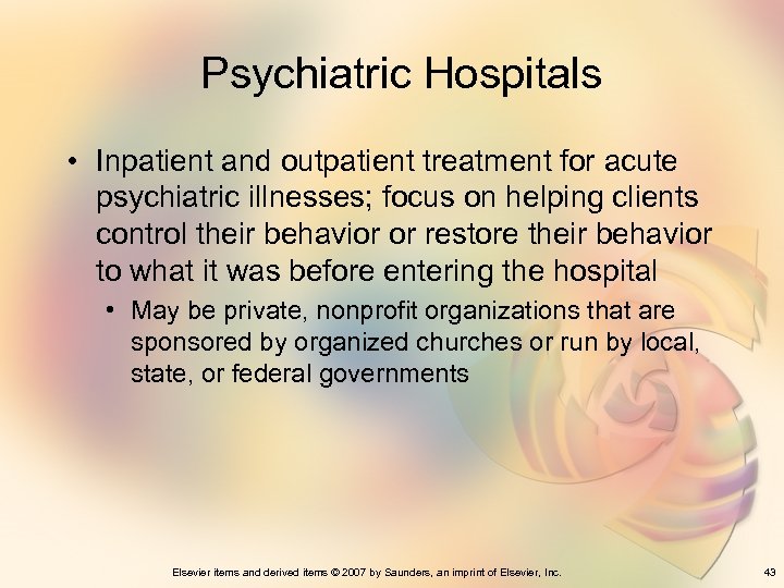 Psychiatric Hospitals • Inpatient and outpatient treatment for acute psychiatric illnesses; focus on helping