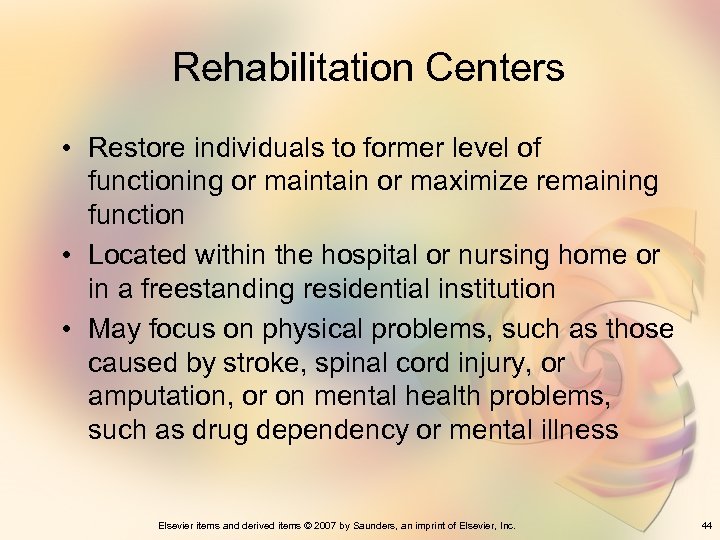 Rehabilitation Centers • Restore individuals to former level of functioning or maintain or maximize