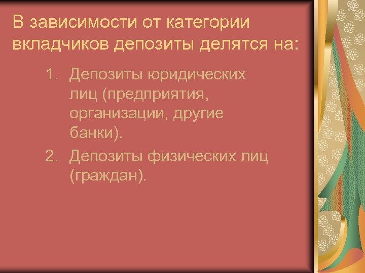 В зависимости от категории вкладчиков депозиты делятся на: 1. Депозиты юридических лиц (предприятия, организации,