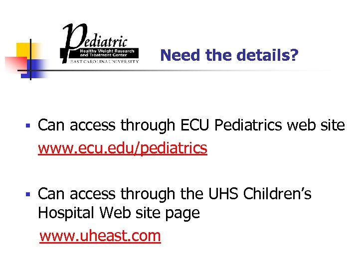 Need the details? § Can access through ECU Pediatrics web site www. ecu. edu/pediatrics