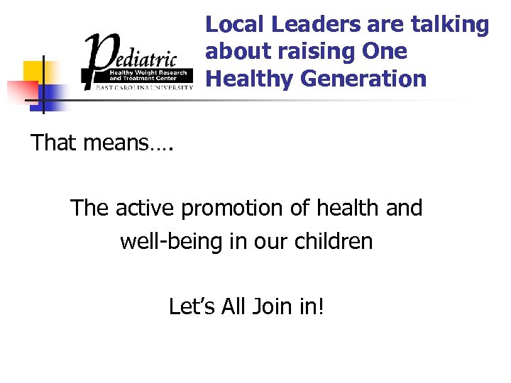 Local Leaders are talking about raising One Healthy Generation That means…. The active promotion