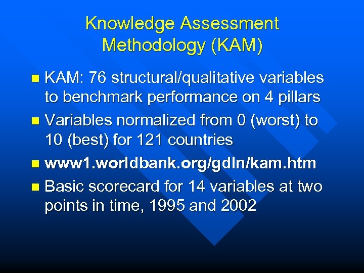 Knowledge Assessment Methodology (KAM) KAM: 76 structural/qualitative variables to benchmark performance on 4 pillars