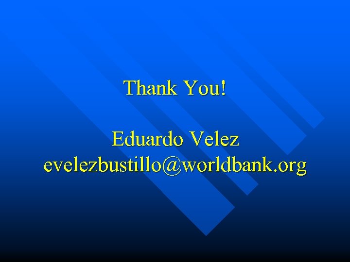 Thank You! Eduardo Velez evelezbustillo@worldbank. org 