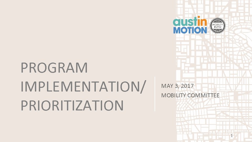 PROGRAM IMPLEMENTATION/ PRIORITIZATION MAY 3, 2017 MOBILITY COMMITTEE 1 