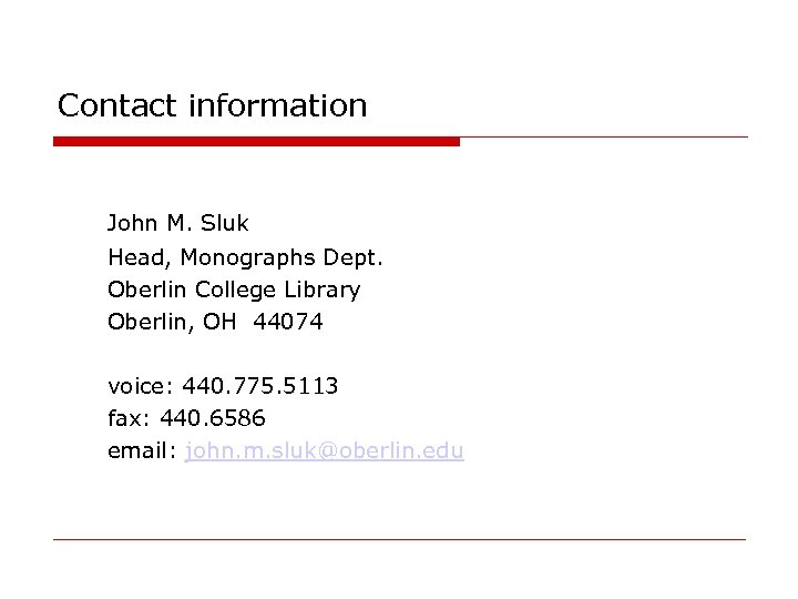 Contact information John M. Sluk Head, Monographs Dept. Oberlin College Library Oberlin, OH 44074