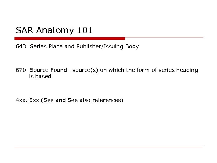 SAR Anatomy 101 643 Series Place and Publisher/Issuing Body 670 Source Found—source(s) on which