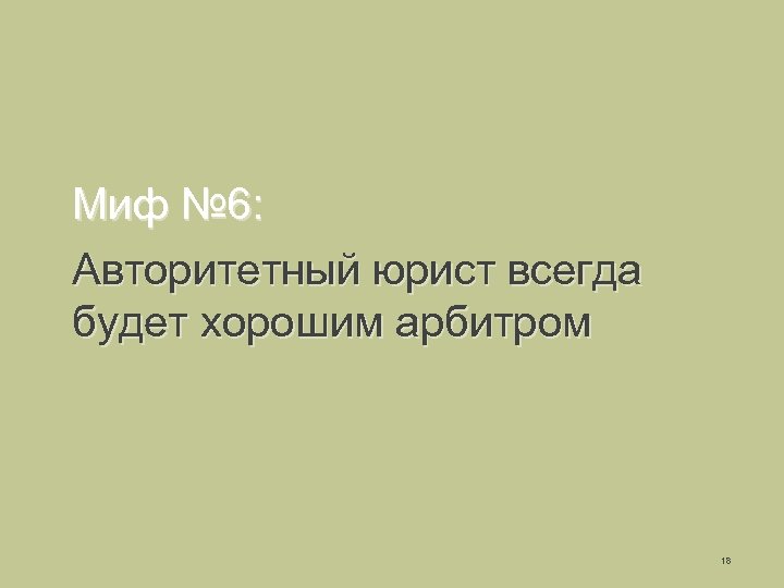 Миф № 6: Авторитетный юрист всегда будет хорошим арбитром 18 