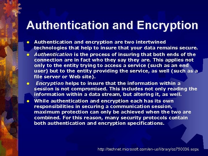 Authentication and Encryption Authentication and encryption are two intertwined technologies that help to insure