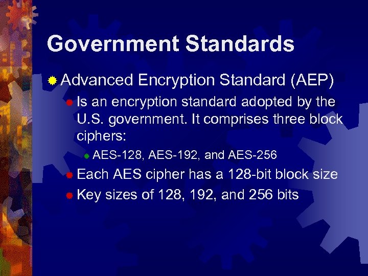 Government Standards ® Advanced Encryption Standard (AEP) ® Is an encryption standard adopted by
