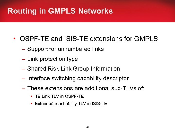 Routing in GMPLS Networks • OSPF-TE and ISIS-TE extensions for GMPLS – Support for