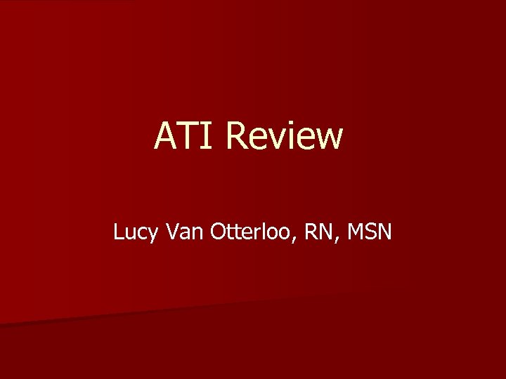 ATI Review Lucy Van Otterloo, RN, MSN 