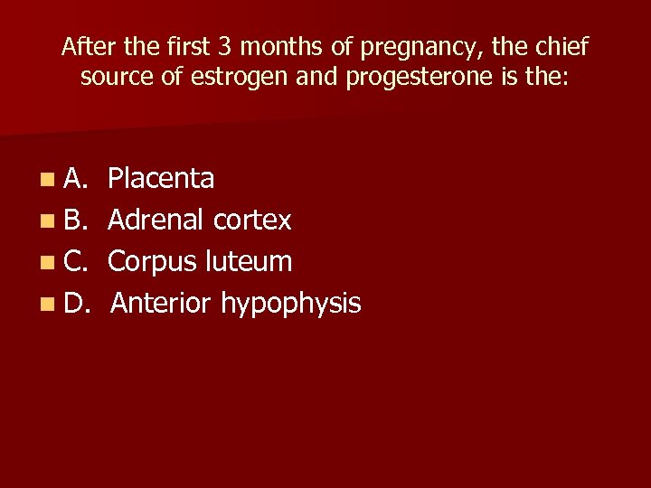 After the first 3 months of pregnancy, the chief source of estrogen and progesterone