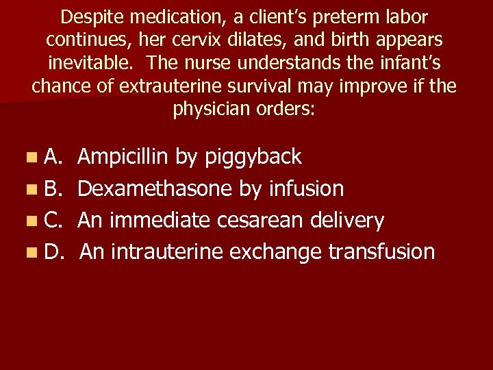 Despite medication, a client’s preterm labor continues, her cervix dilates, and birth appears inevitable.