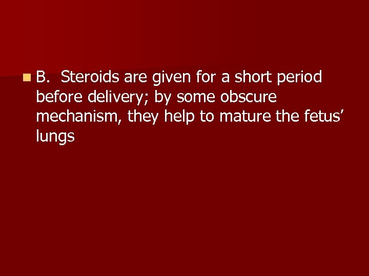 n B. Steroids are given for a short period before delivery; by some obscure