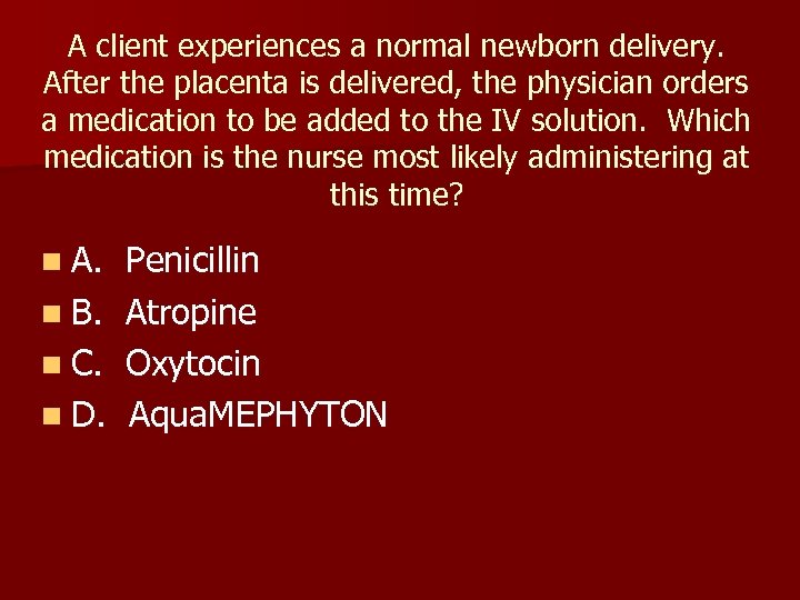A client experiences a normal newborn delivery. After the placenta is delivered, the physician
