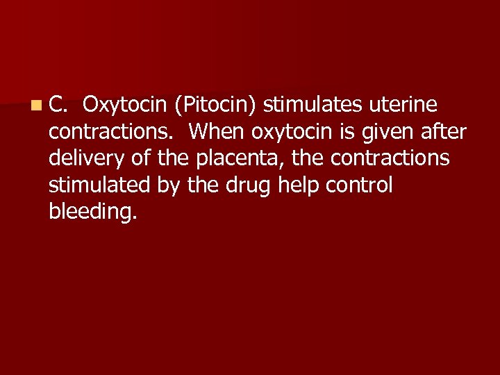 n C. Oxytocin (Pitocin) stimulates uterine contractions. When oxytocin is given after delivery of
