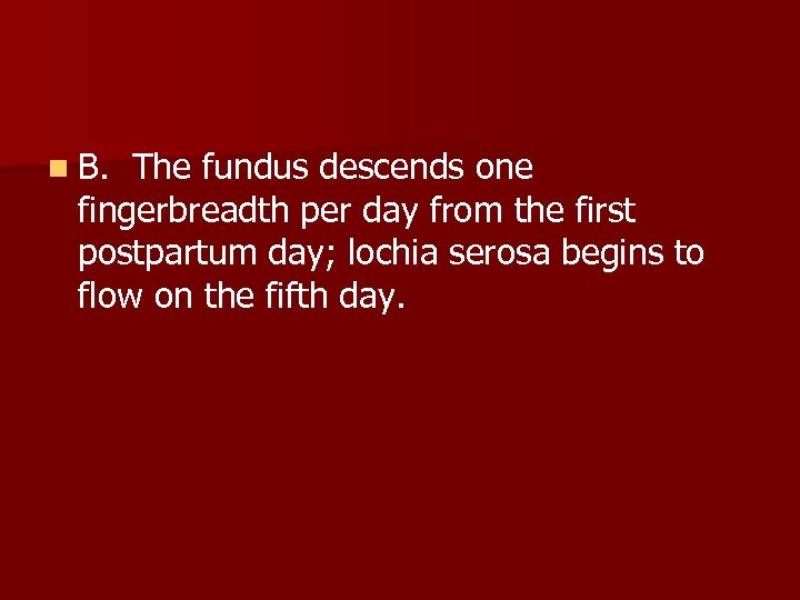 n B. The fundus descends one fingerbreadth per day from the first postpartum day;