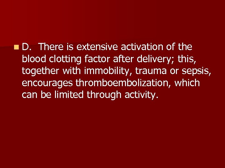 n D. There is extensive activation of the blood clotting factor after delivery; this,