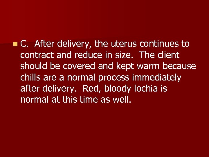 n C. After delivery, the uterus continues to contract and reduce in size. The