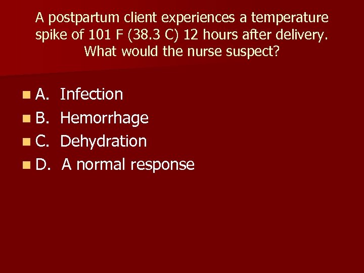 A postpartum client experiences a temperature spike of 101 F (38. 3 C) 12